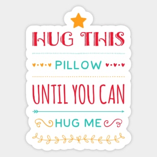 Hug this pillow until you can hug me Sticker